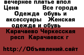 вечернее платье впол  › Цена ­ 5 000 - Все города Одежда, обувь и аксессуары » Женская одежда и обувь   . Карачаево-Черкесская респ.,Карачаевск г.